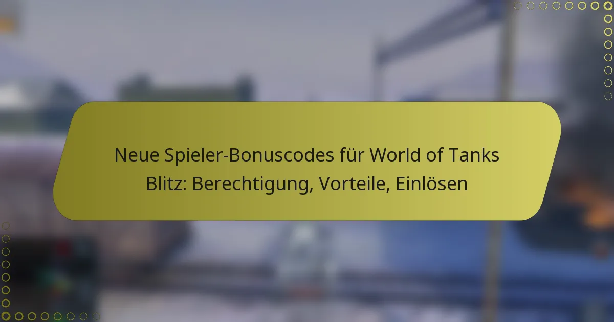 featured-image-neue-spieler-bonuscodes-fur-world-of-tanks-blitz-berechtigung-vorteile-einlosen