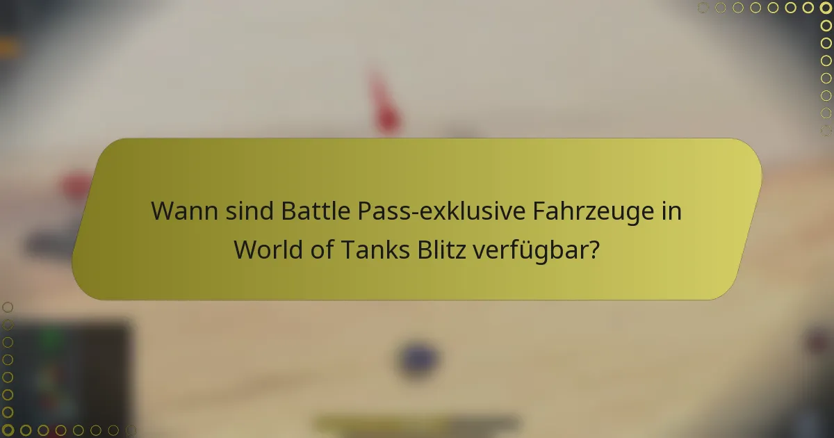 Wann sind Battle Pass-exklusive Fahrzeuge in World of Tanks Blitz verfügbar?