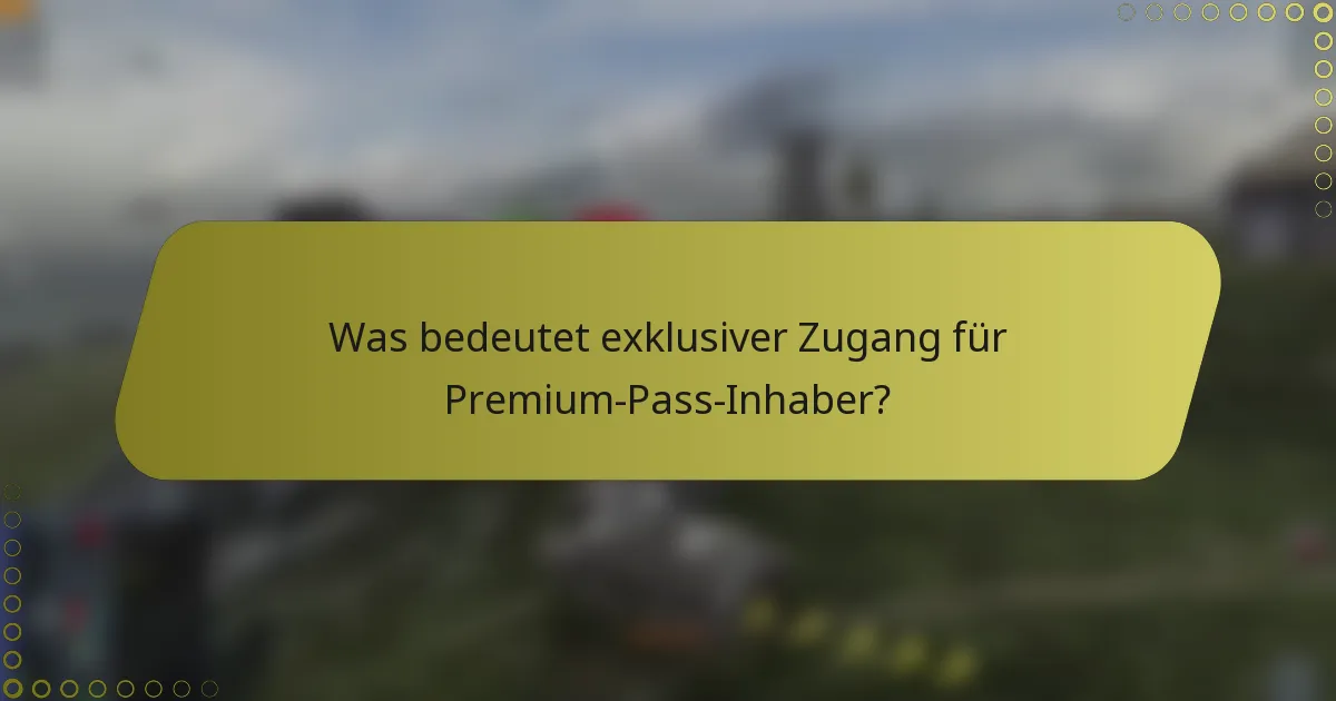 Was bedeutet exklusiver Zugang für Premium-Pass-Inhaber?