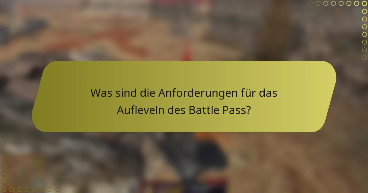 Was sind die Anforderungen für das Aufleveln des Battle Pass?