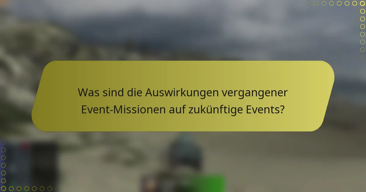 Was sind die Auswirkungen vergangener Event-Missionen auf zukünftige Events?
