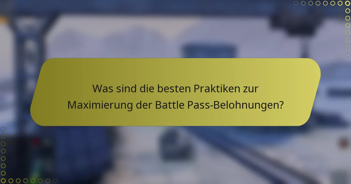 Was sind die besten Praktiken zur Maximierung der Battle Pass-Belohnungen?