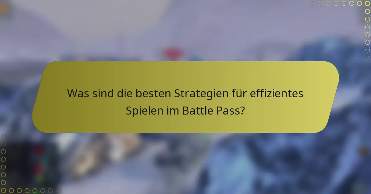 Was sind die besten Strategien für effizientes Spielen im Battle Pass?