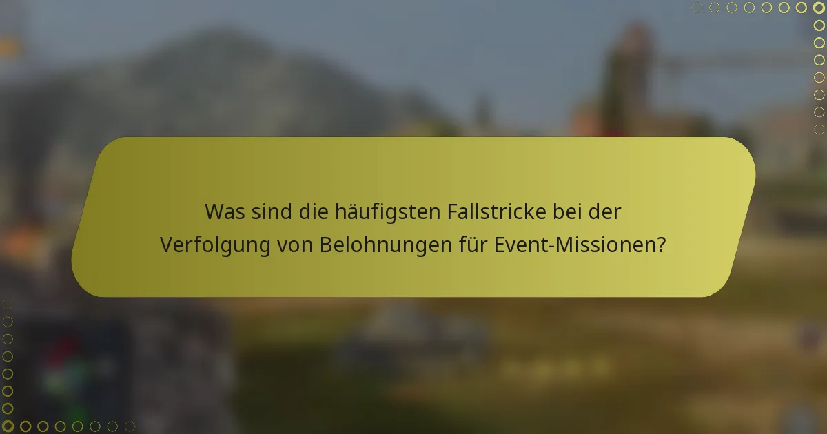 Was sind die häufigsten Fallstricke bei der Verfolgung von Belohnungen für Event-Missionen?