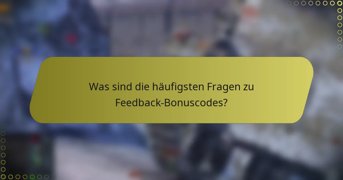 Was sind die häufigsten Fragen zu Feedback-Bonuscodes?