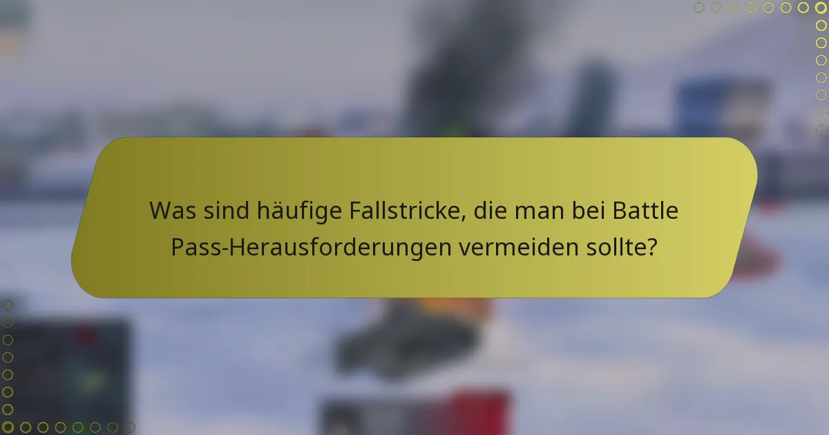 Was sind häufige Fallstricke, die man bei Battle Pass-Herausforderungen vermeiden sollte?