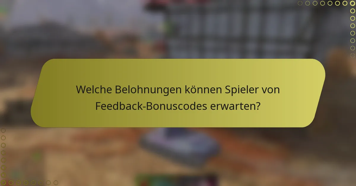 Welche Belohnungen können Spieler von Feedback-Bonuscodes erwarten?