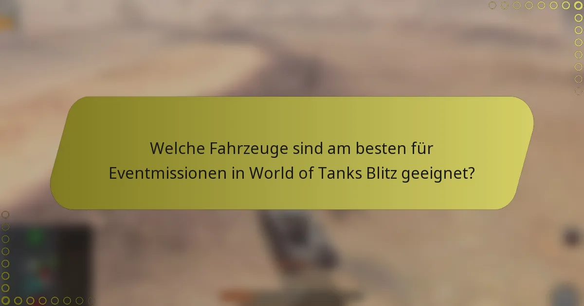 Welche Fahrzeuge sind am besten für Eventmissionen in World of Tanks Blitz geeignet?