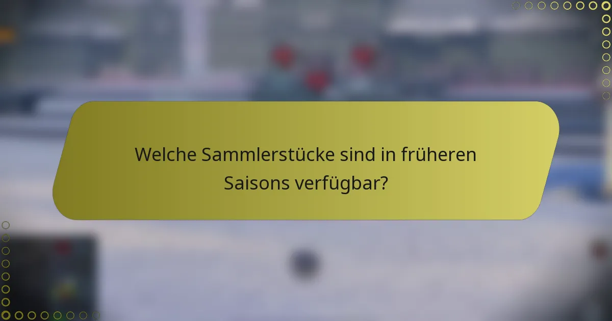 Welche Sammlerstücke sind in früheren Saisons verfügbar?