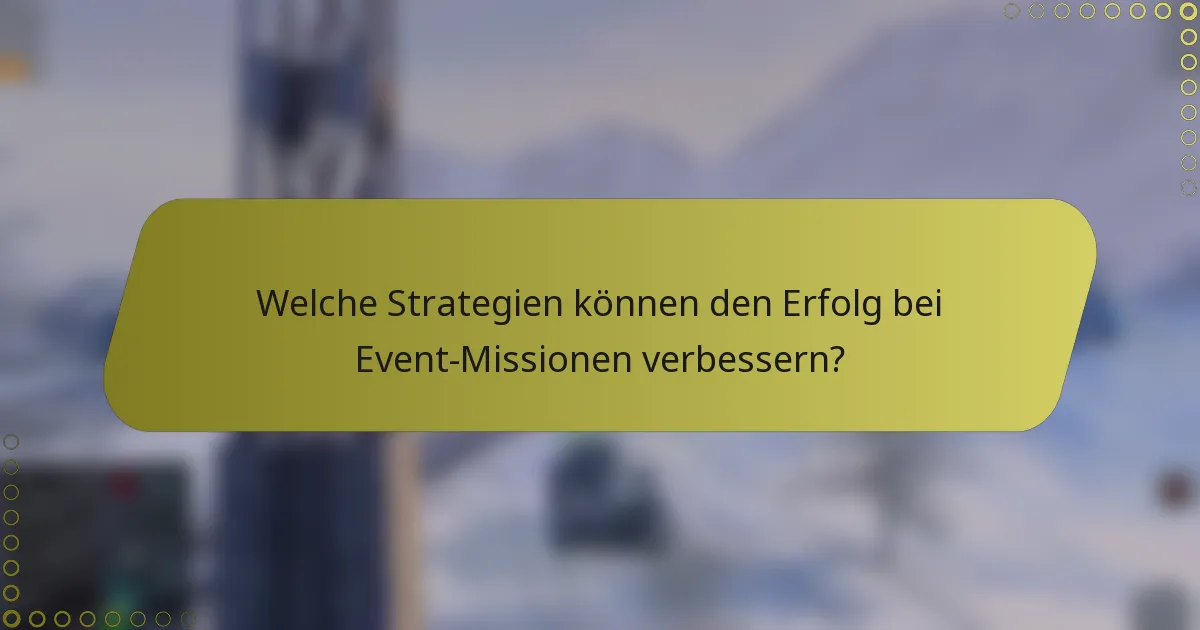 Welche Strategien können den Erfolg bei Event-Missionen verbessern?
