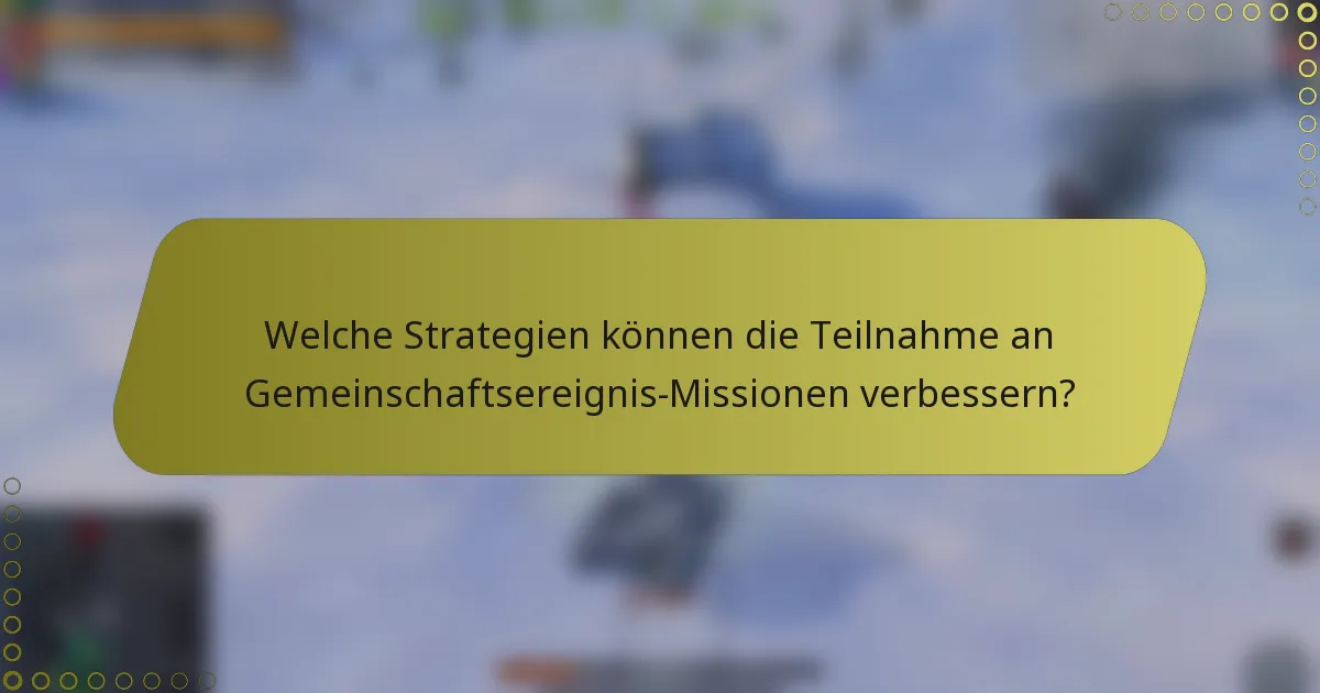 Welche Strategien können die Teilnahme an Gemeinschaftsereignis-Missionen verbessern?