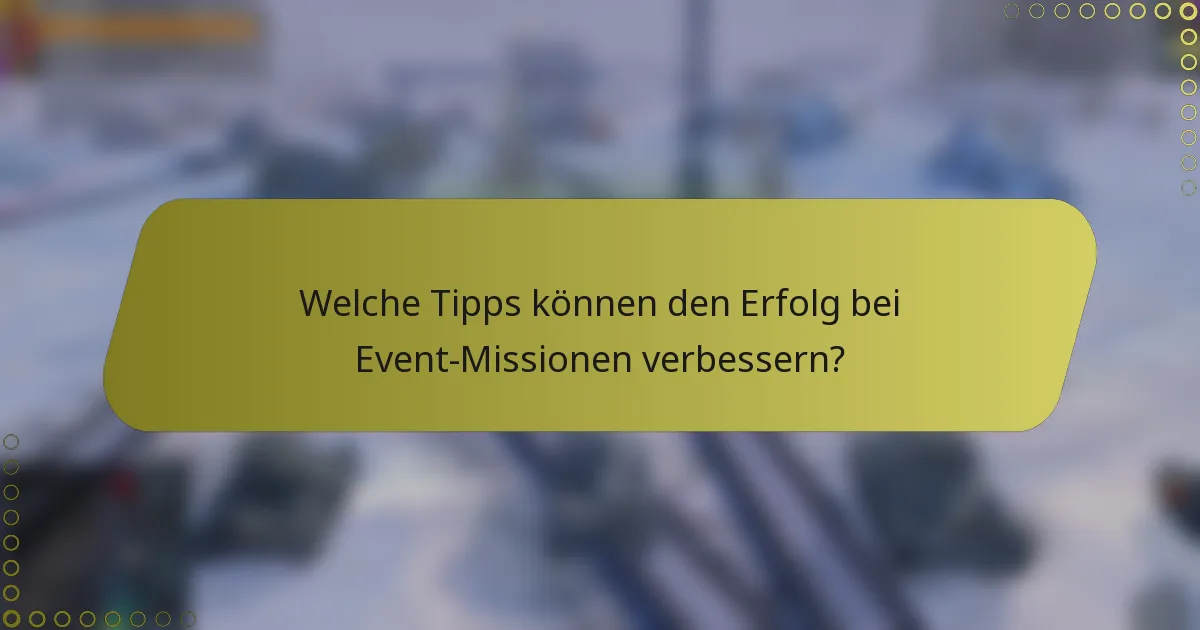 Welche Tipps können den Erfolg bei Event-Missionen verbessern?