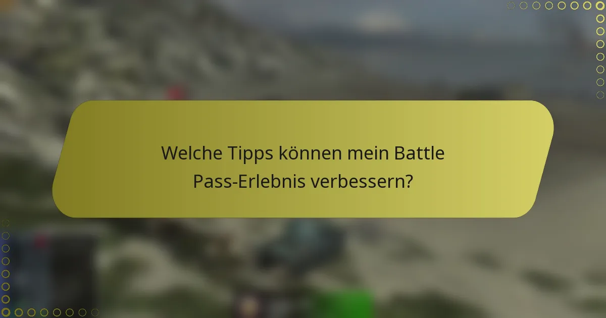 Welche Tipps können mein Battle Pass-Erlebnis verbessern?