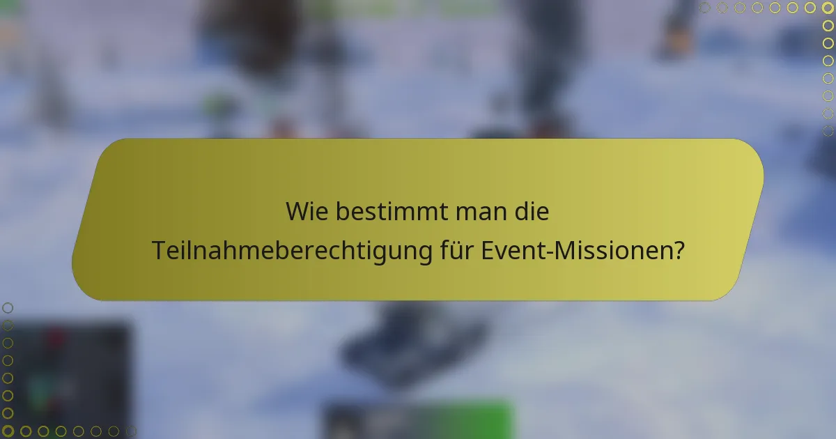 Wie bestimmt man die Teilnahmeberechtigung für Event-Missionen?
