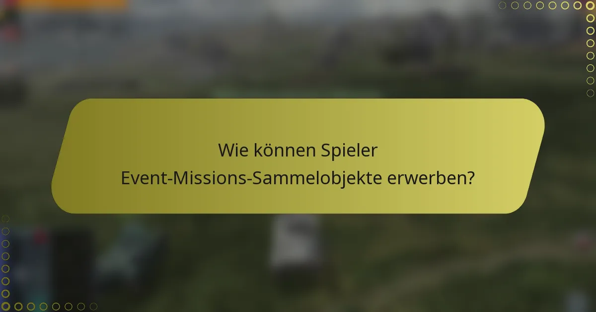 Wie können Spieler Event-Missions-Sammelobjekte erwerben?