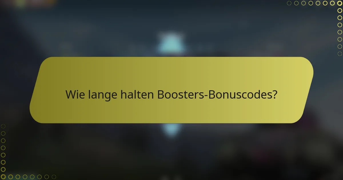 Wie lange halten Boosters-Bonuscodes?