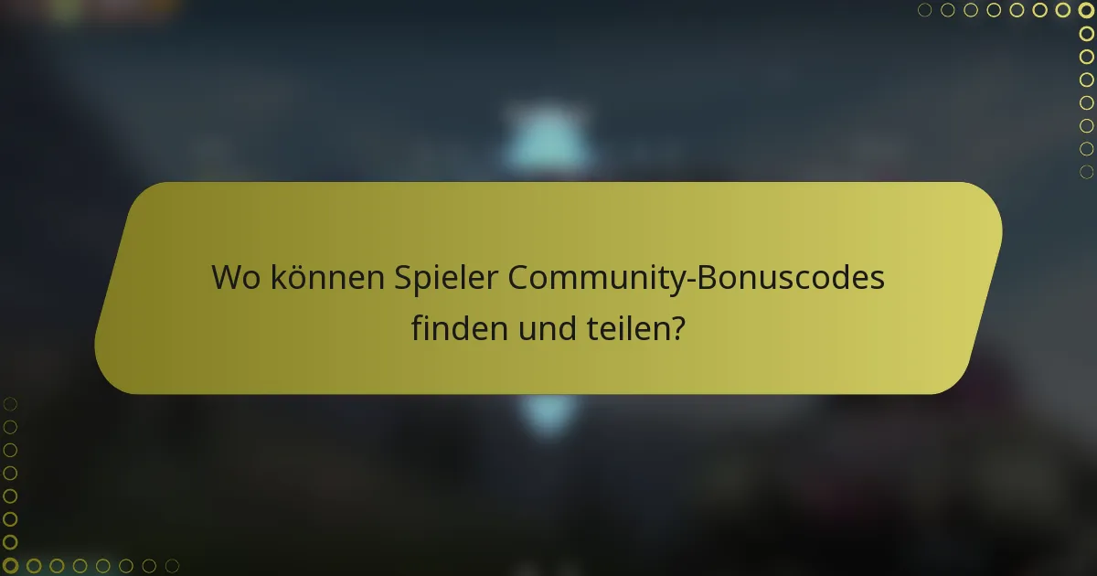 Wo können Spieler Community-Bonuscodes finden und teilen?